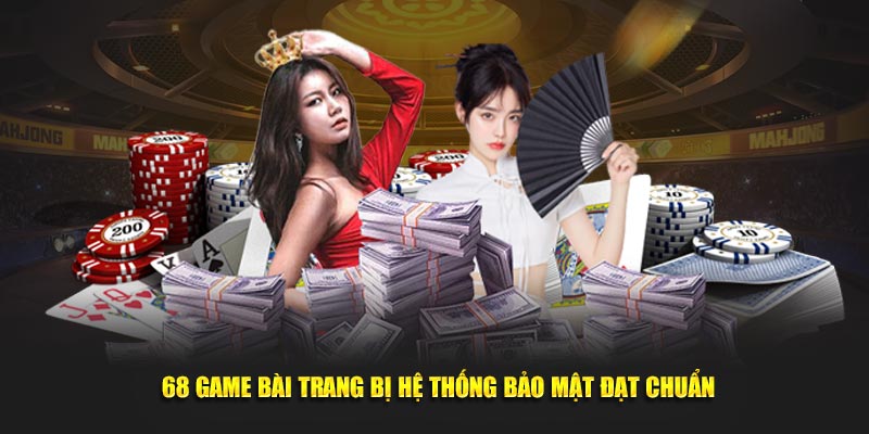 68 Game Bài trang bị hệ thống bảo mật đạt chuẩn